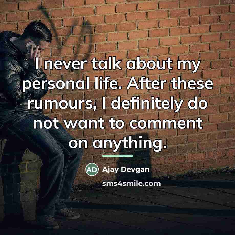 “I never talk about my personal life. After these rumours,…” quote by Ajay Devgan