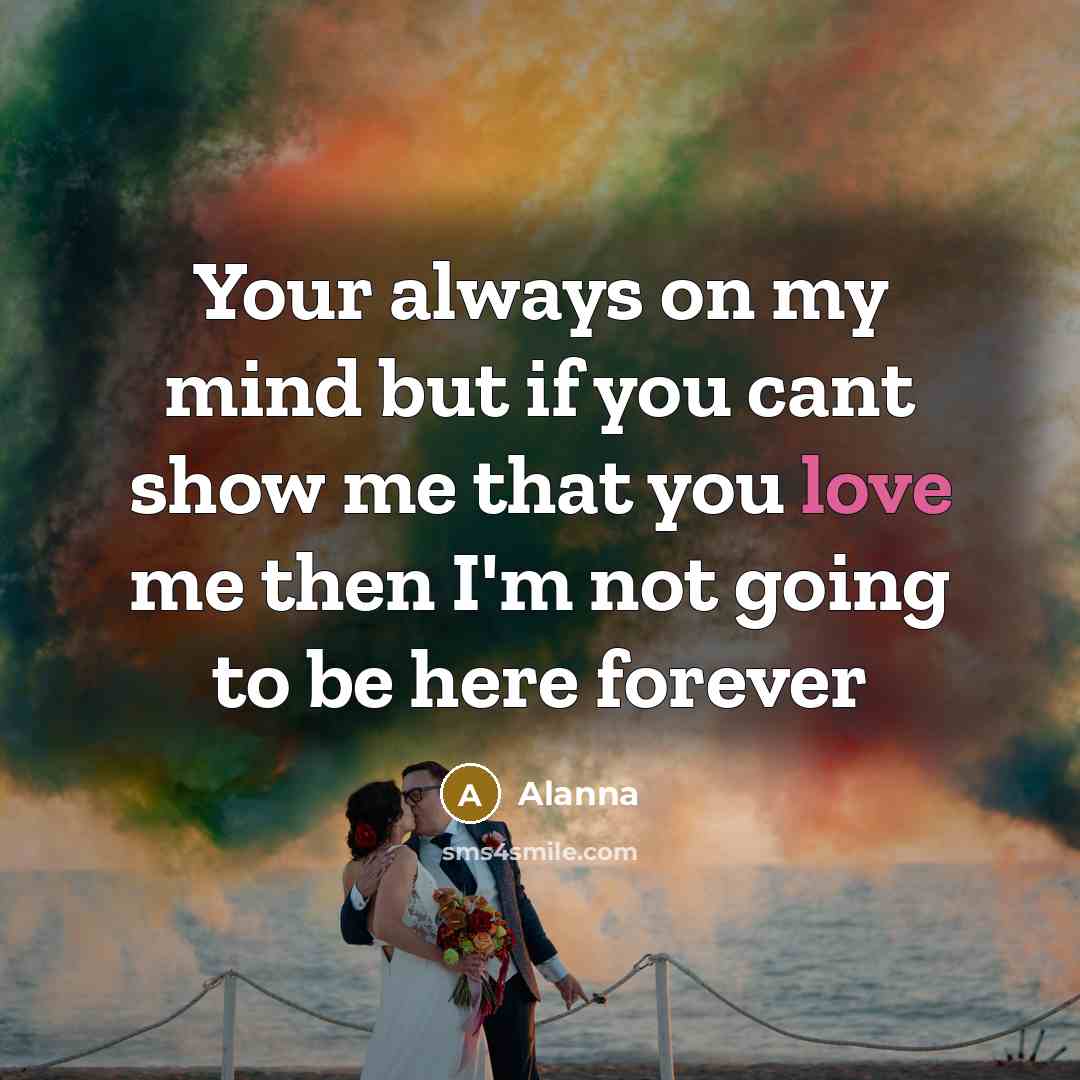 “Your always on my mind but if you cant show…” quote by Alanna