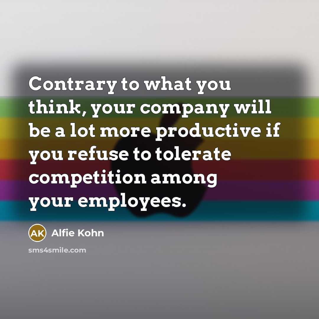 “Contrary to what you think, your company will be a…” quote by Alfie Kohn
