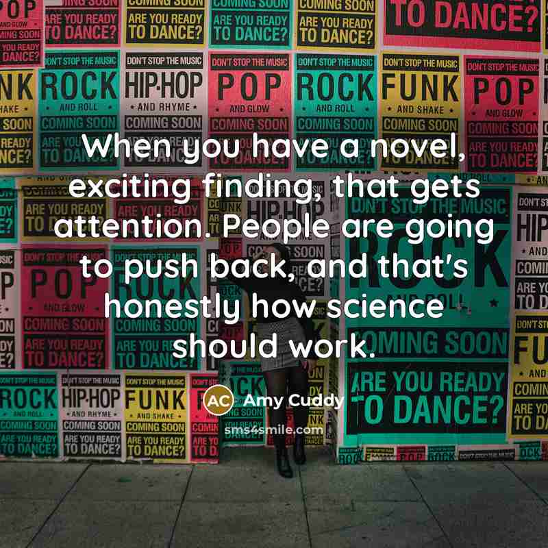 “When you have a novel, exciting finding, that gets attention.…” quote by Amy Cuddy