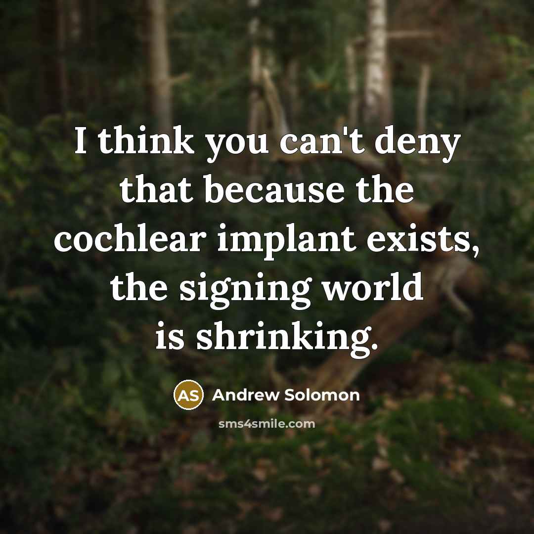 “I think you can't deny that because the cochlear implant…” quote by Andrew Solomon