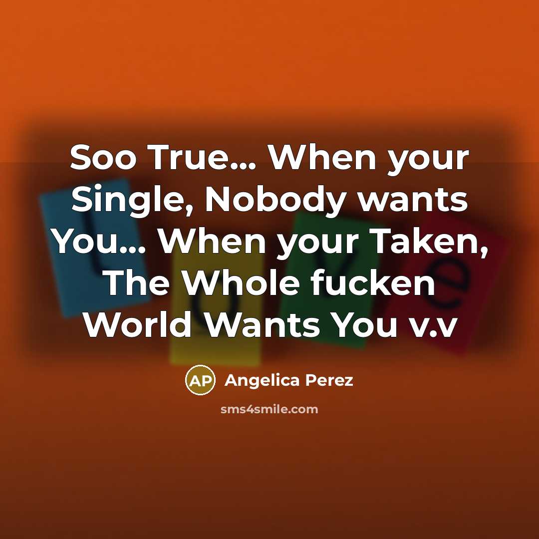 “Soo True... When your Single, Nobody wants You... When your…” quote by Angelica Perez