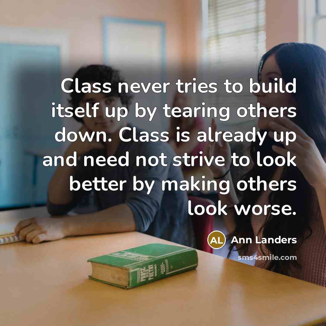 “Class never tries to build itself up by tearing others…” quote by Ann Landers