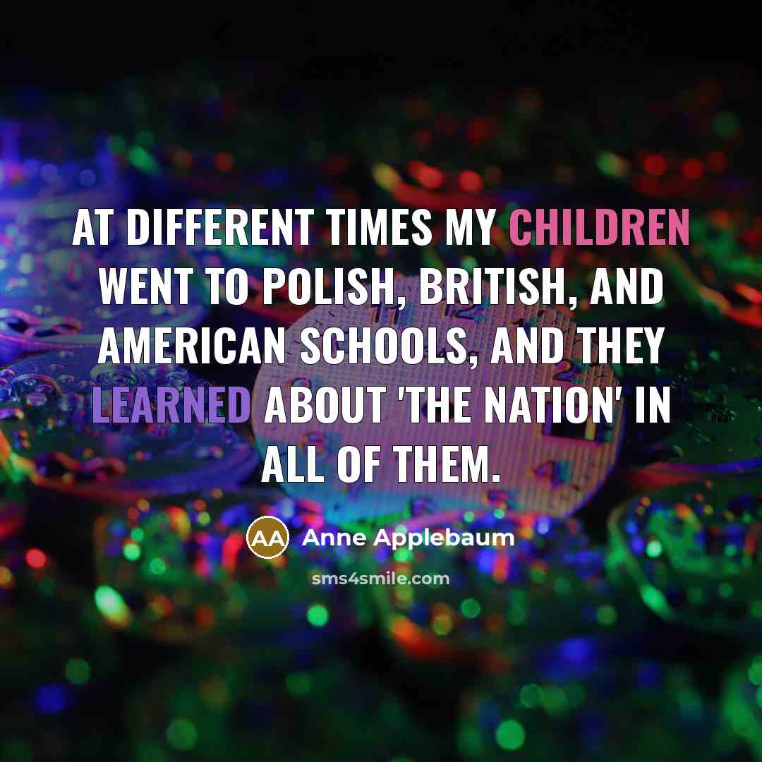 “At different times my children went to Polish, British, and…” quote by Anne Applebaum
