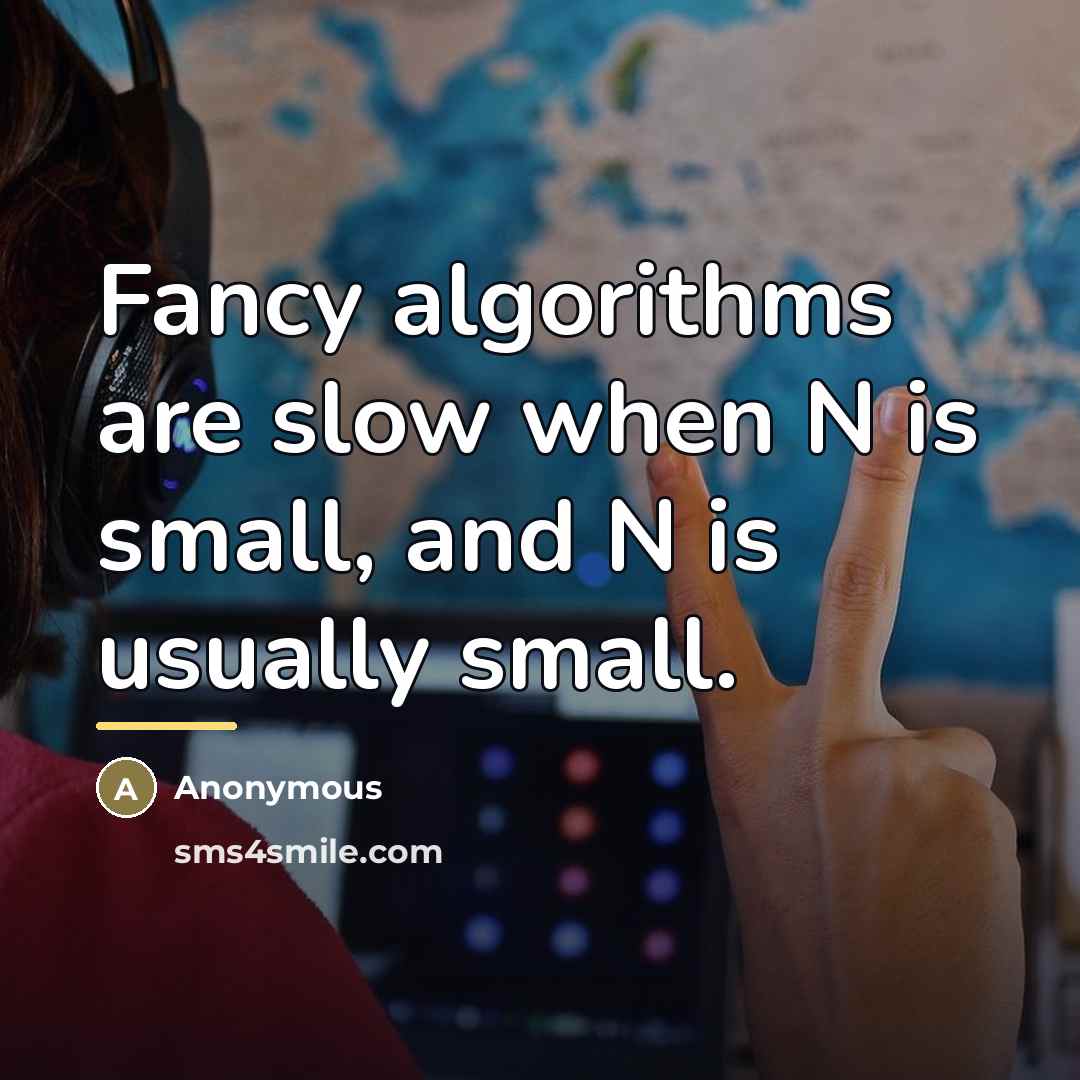 “Fancy algorithms are slow when N is small, and N…” quote by Anonymous