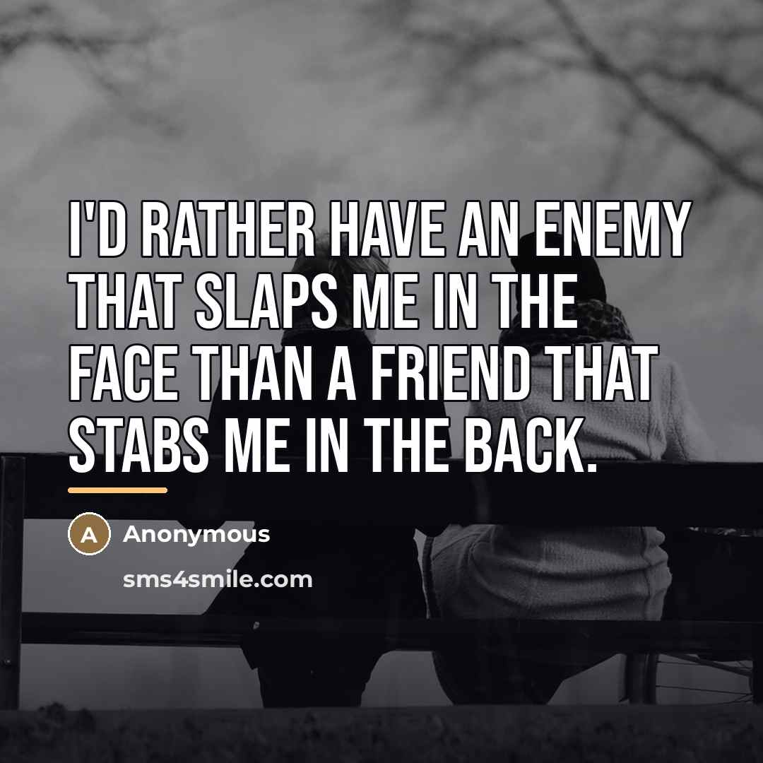 “I'd rather have an enemy that slaps me in the…” quote by Anonymous