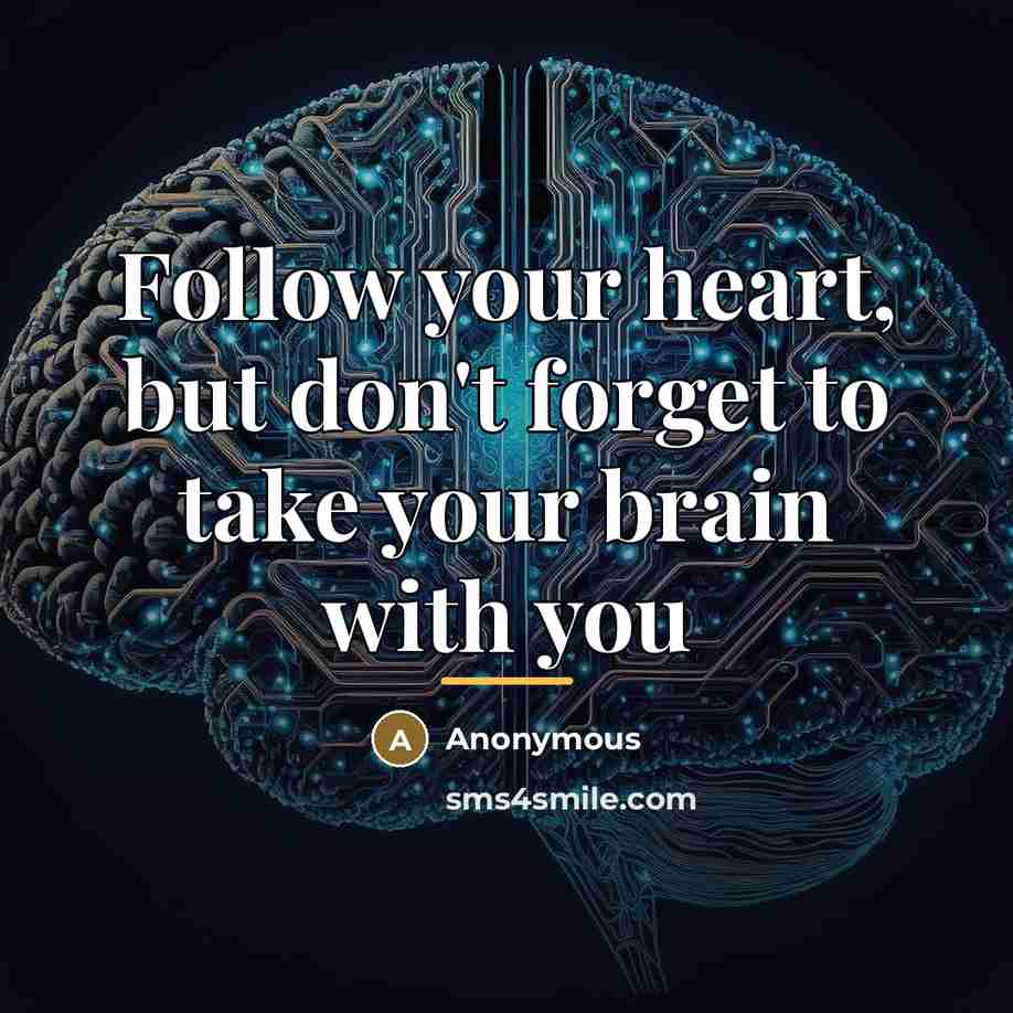 “Follow your heart, but don't forget to take your brain…” quote by Anonymous