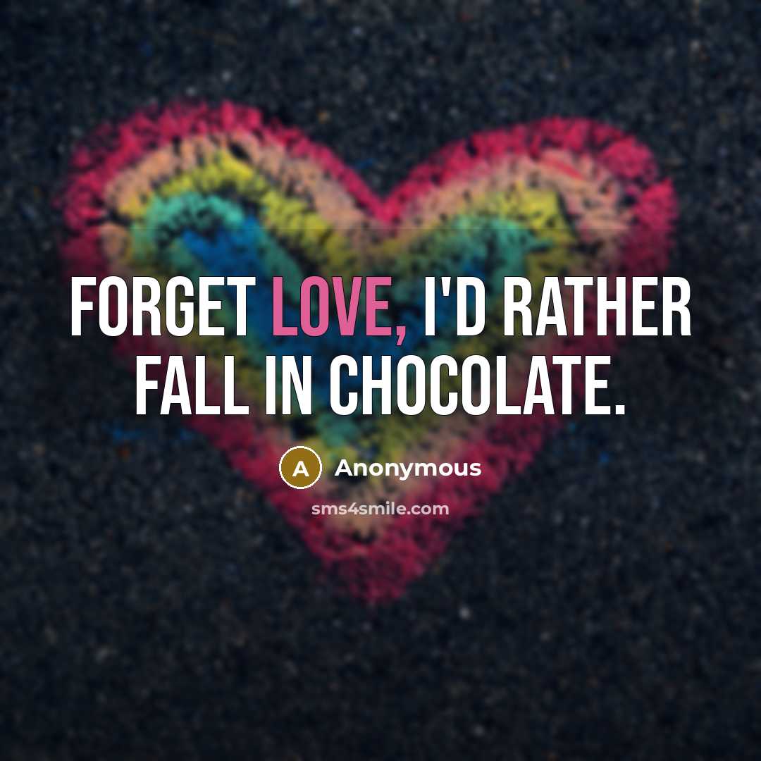 “Forget love, I'd rather fall in chocolate.” quote by Anonymous