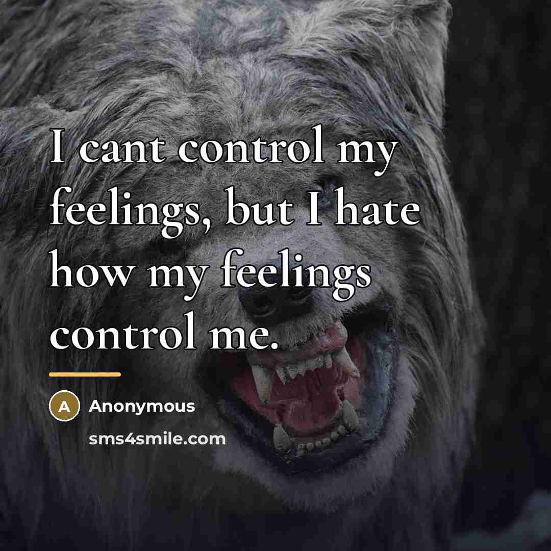 “I cant control my feelings, but I hate how my…” quote by Anonymous