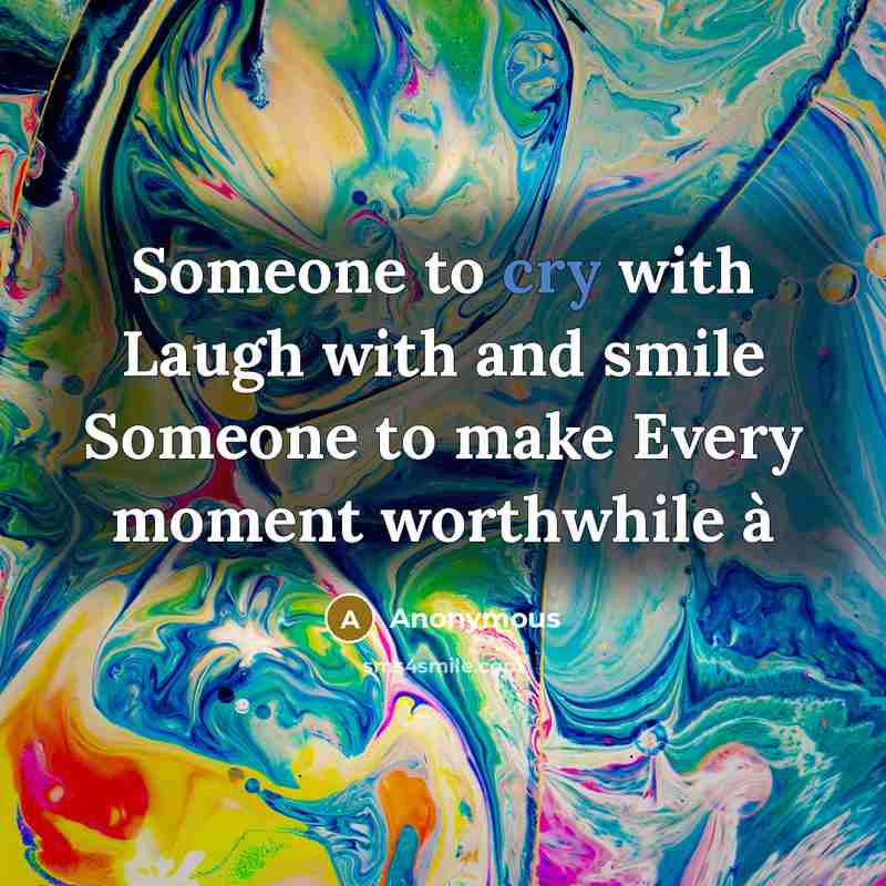 “Someone to cry with Laugh with and smile Someone to…” quote by Anonymous