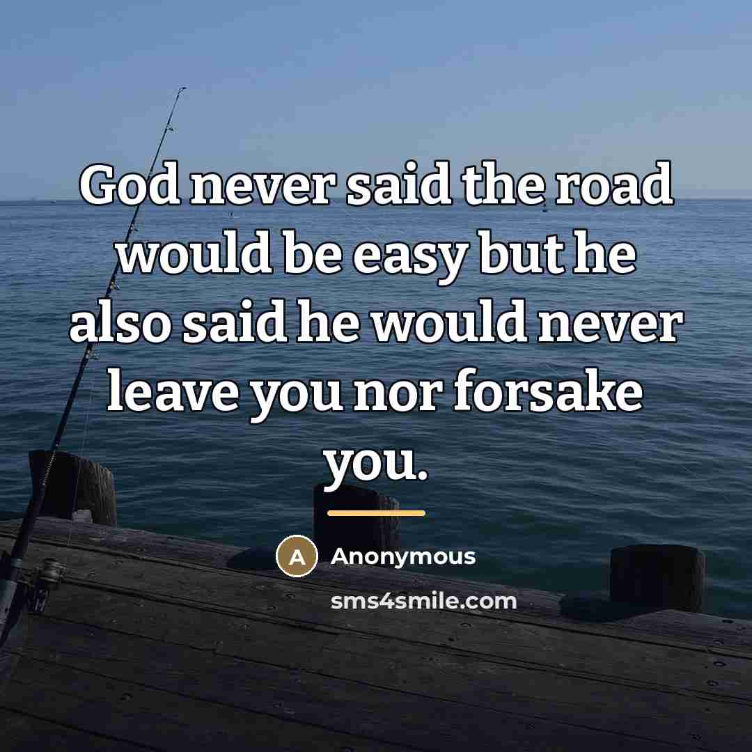 “God never said the road would be easy but he…” quote by Anonymous