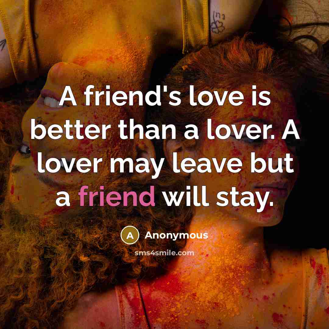 “A friend's love is better than a lover. A lover…” quote by Anonymous