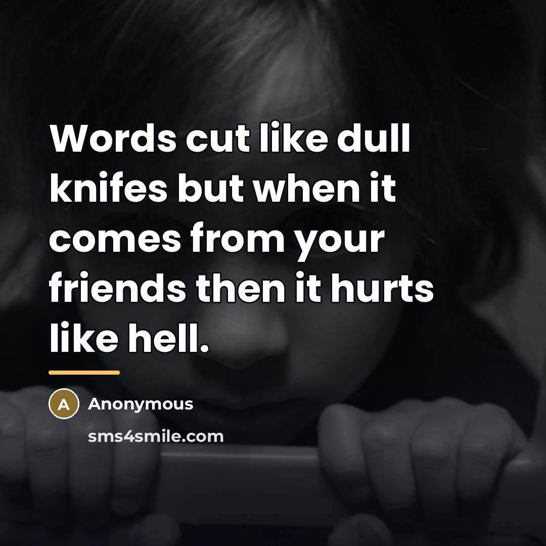 “Words cut like dull knifes but when it comes from…” quote by Anonymous