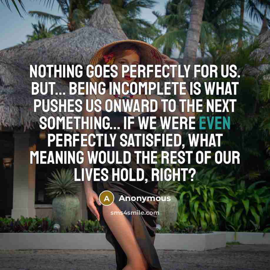 “Nothing goes perfectly for us. But... being incomplete is what…” quote by Anonymous