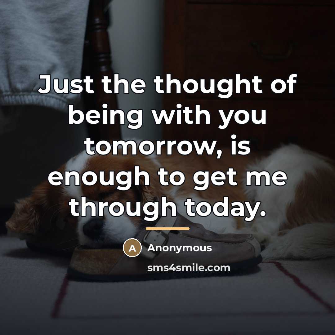 “Just the thought of being with you tomorrow, is enough…” quote by Anonymous