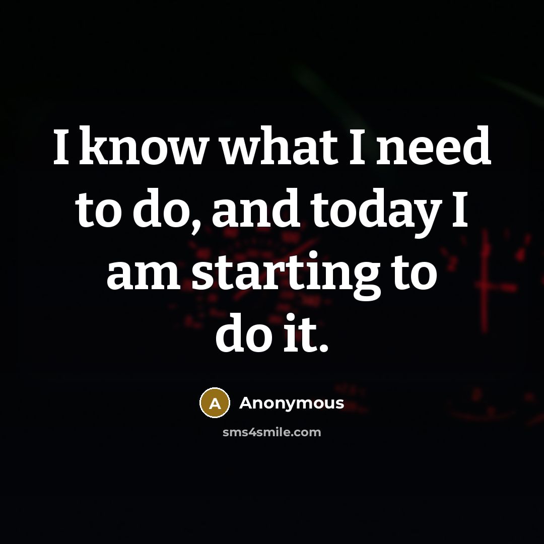 “I know what I need to do, and today I…” quote by Anonymous