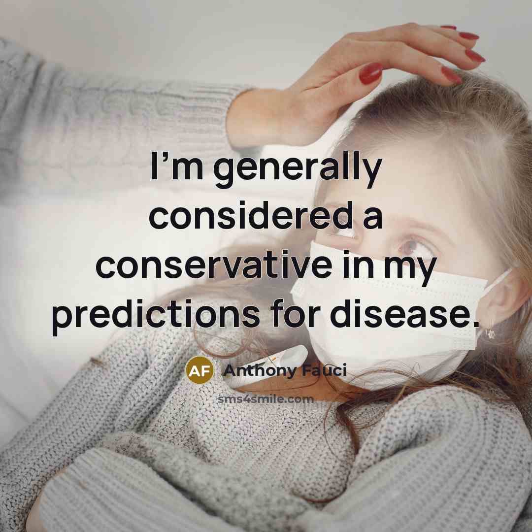 “I'm generally considered a conservative in my predictions for disease.…” quote by Anthony Fauci