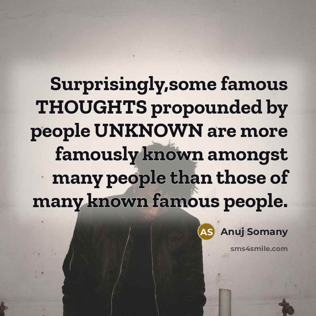 “Surprisingly,some famous THOUGHTS propounded by people UNKNOWN are more famously…” quote by Anuj Somany