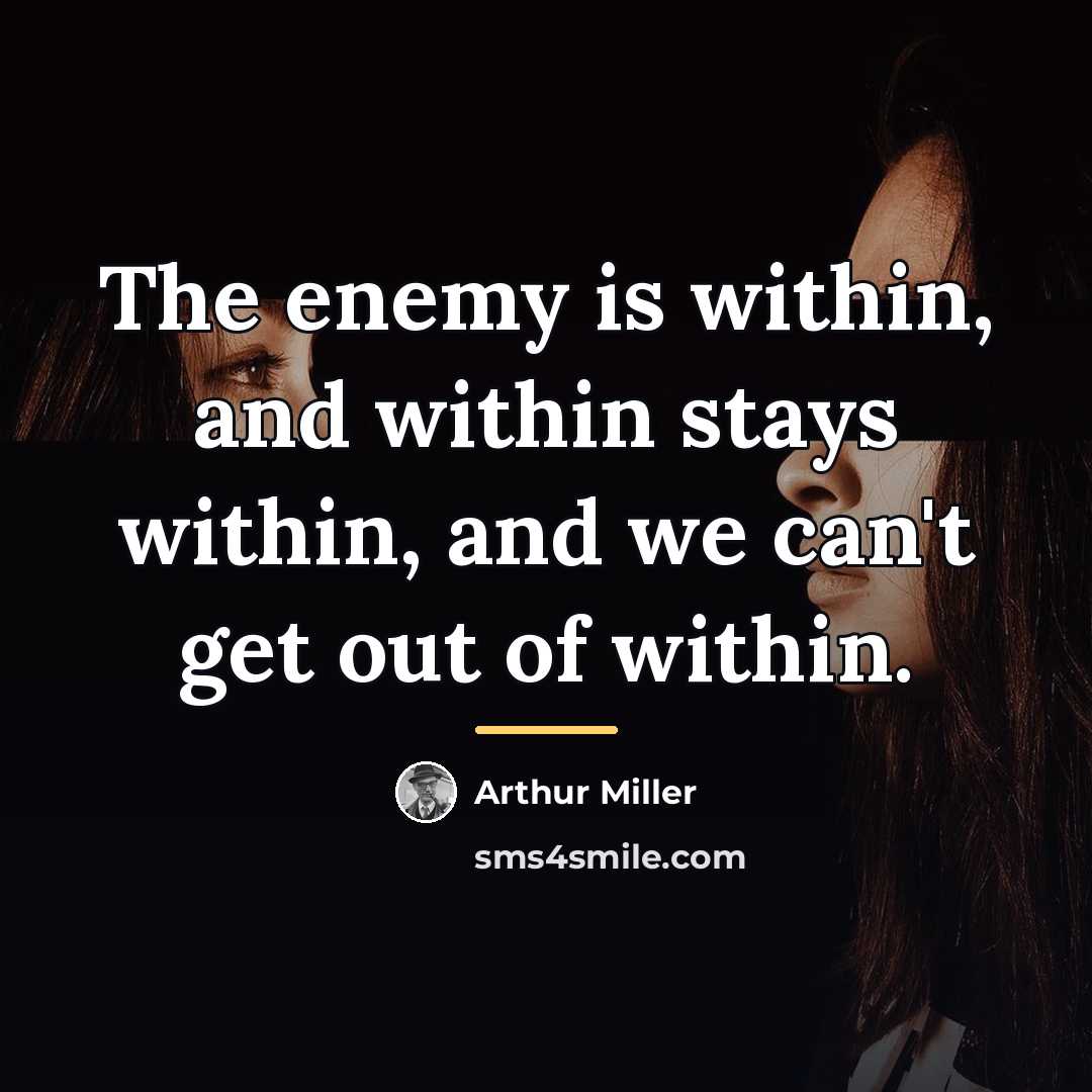 “The enemy is within, and within stays within, and we…” quote by Arthur Miller