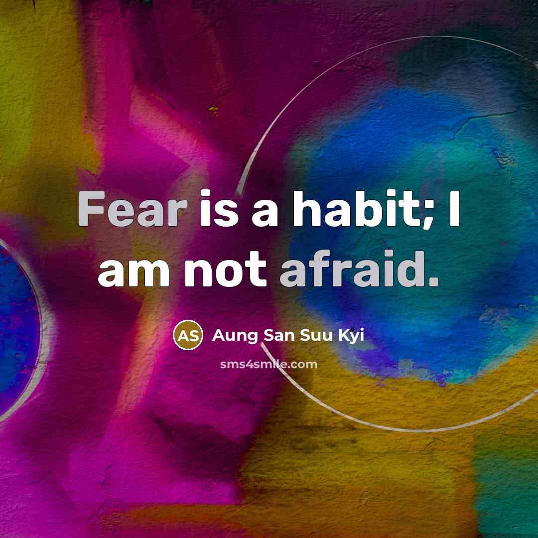 “Fear is a habit; I am not afraid.” quote by Aung San Suu Kyi