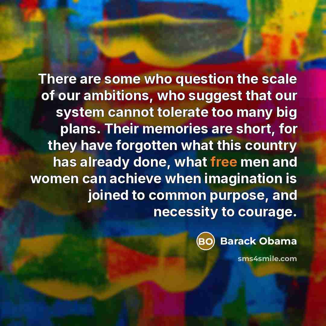 “There are some who question the scale of our ambitions,…” quote by Barack Obama
