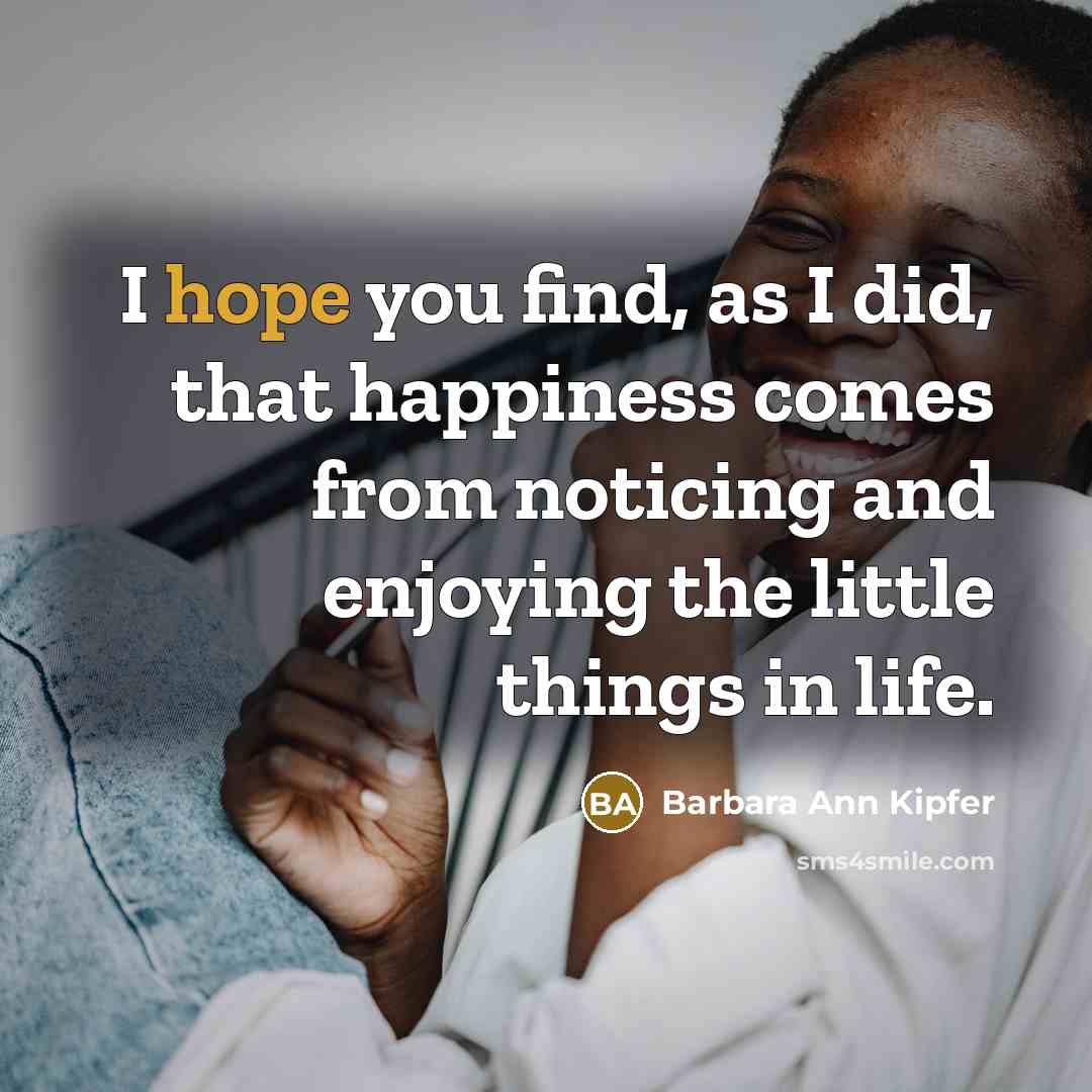 “I hope you find, as I did, that happiness comes…” quote by Barbara Ann Kipfer