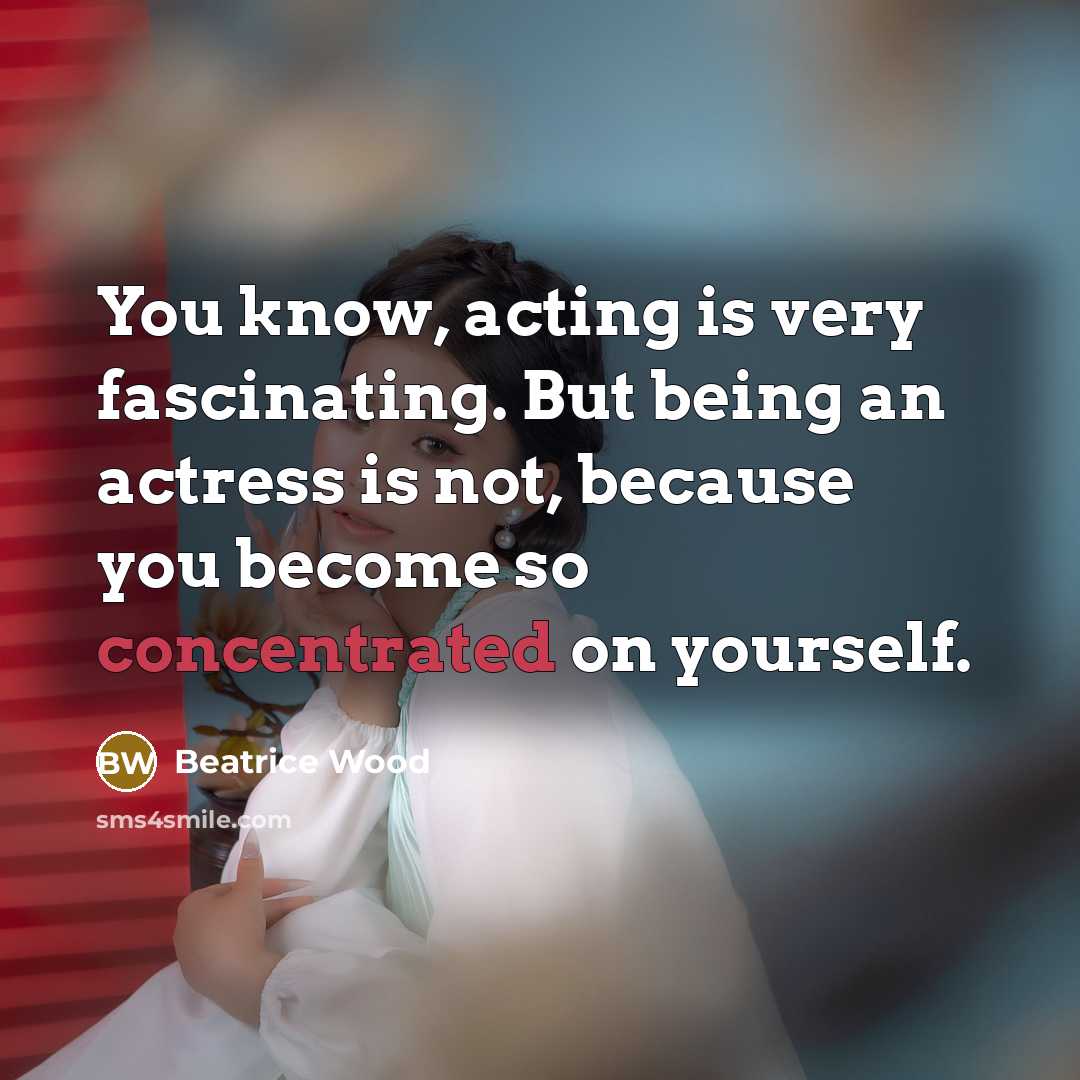 “You know, acting is very fascinating. But being an actress…” quote by Beatrice Wood