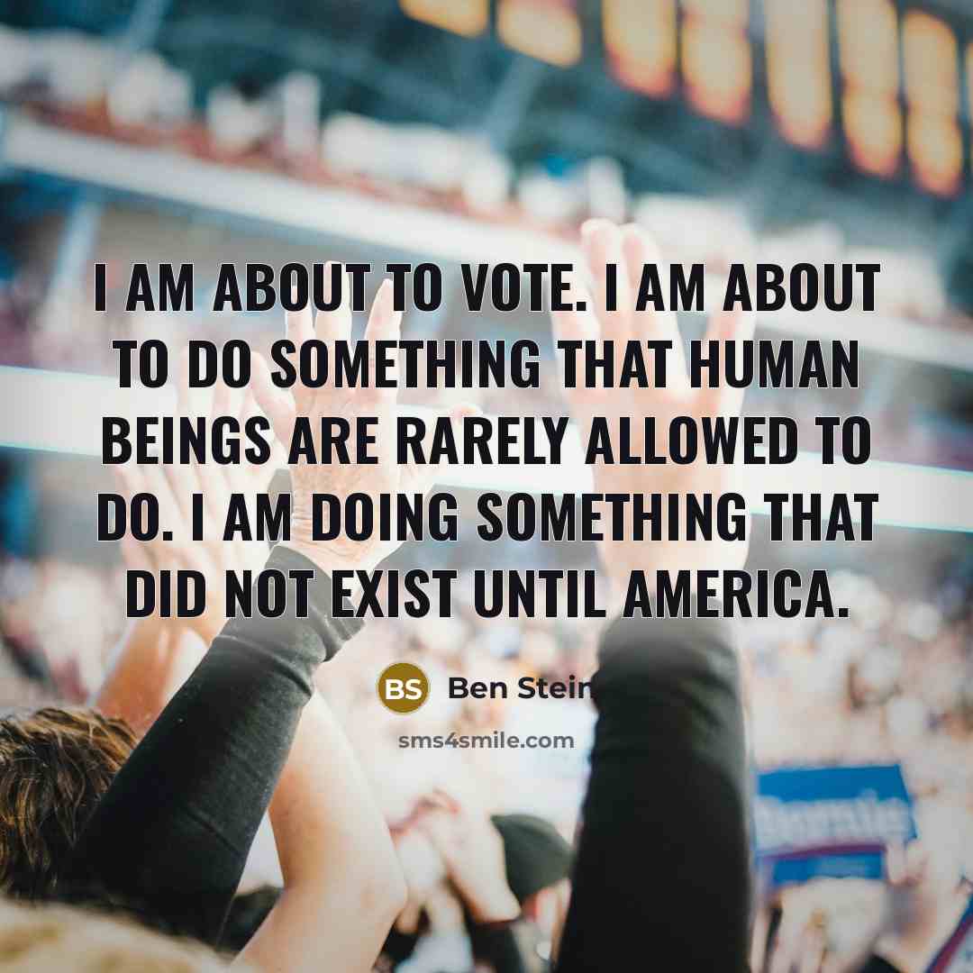“I am about to vote. I am about to do…” quote by Ben Stein