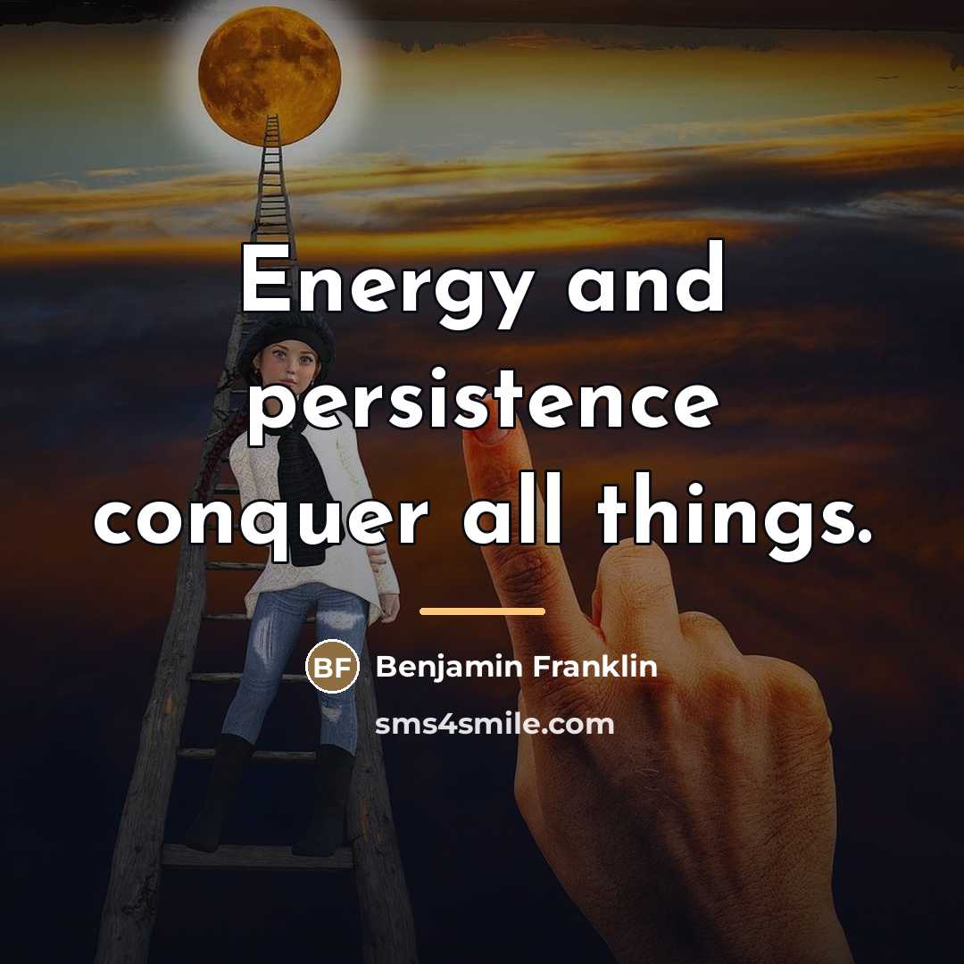 “Energy and persistence conquer all things.…” quote by Benjamin Franklin