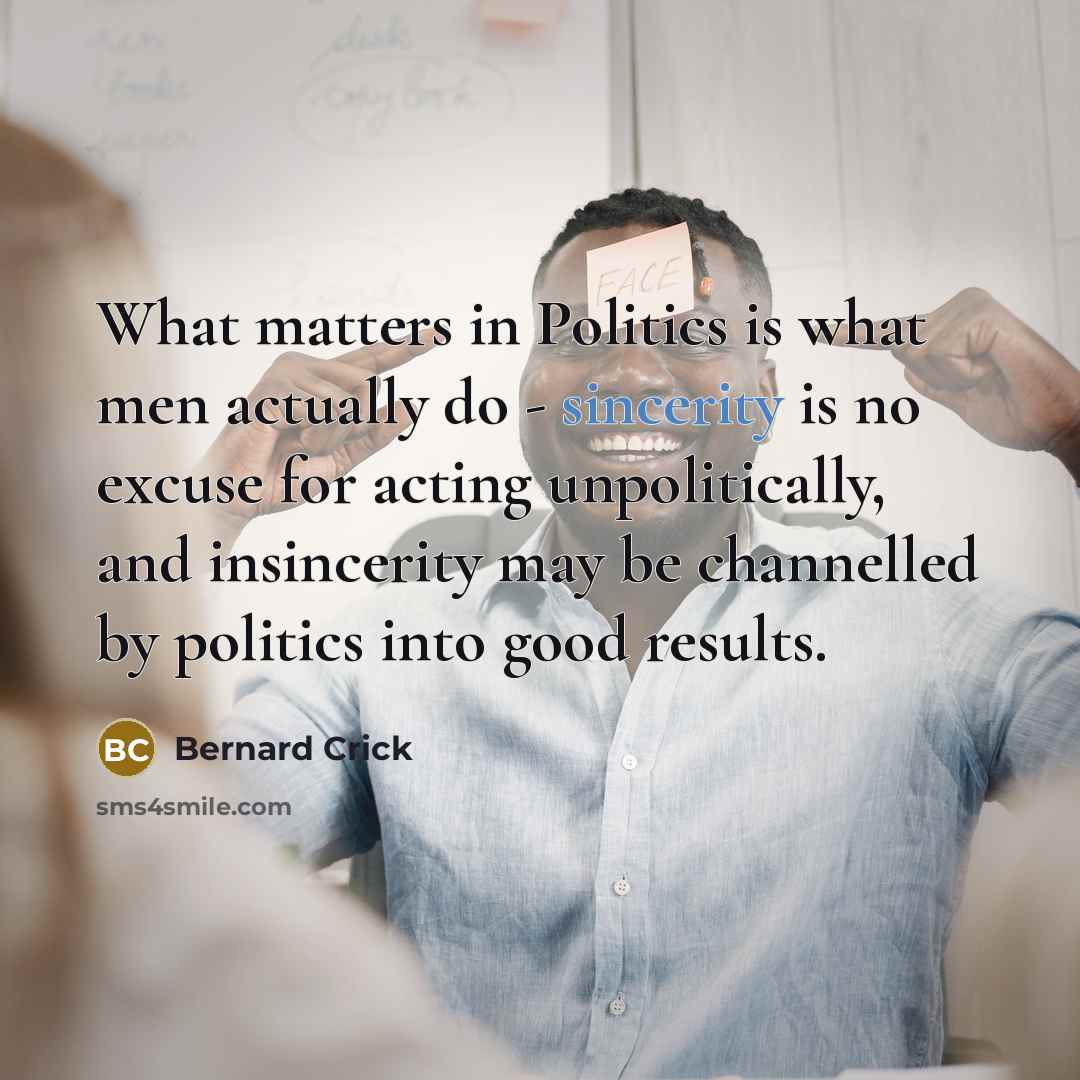 “What matters in Politics is what men actually do -…” quote by Bernard Crick