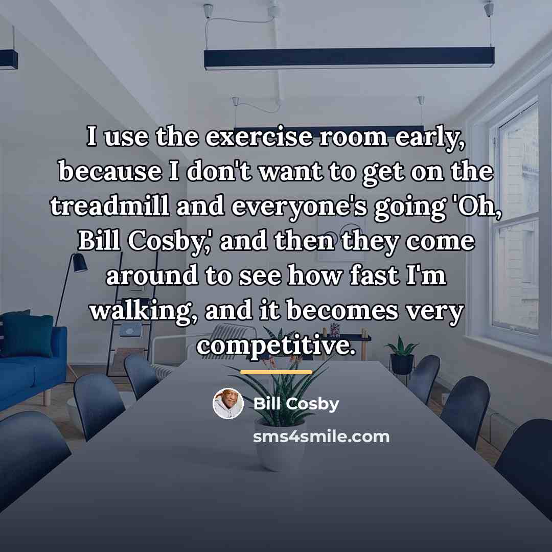 “I use the exercise room early, because I don't want…” quote by Bill Cosby
