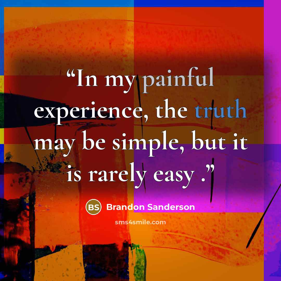 “In my painful experience, the truth may be simple, but it is rarely easy .” quote by Brandon Sanderson