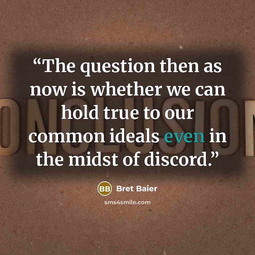 “The question then as now is whether we can hold true to our common ideals even in the midst of discord.” quote by Bret Baier