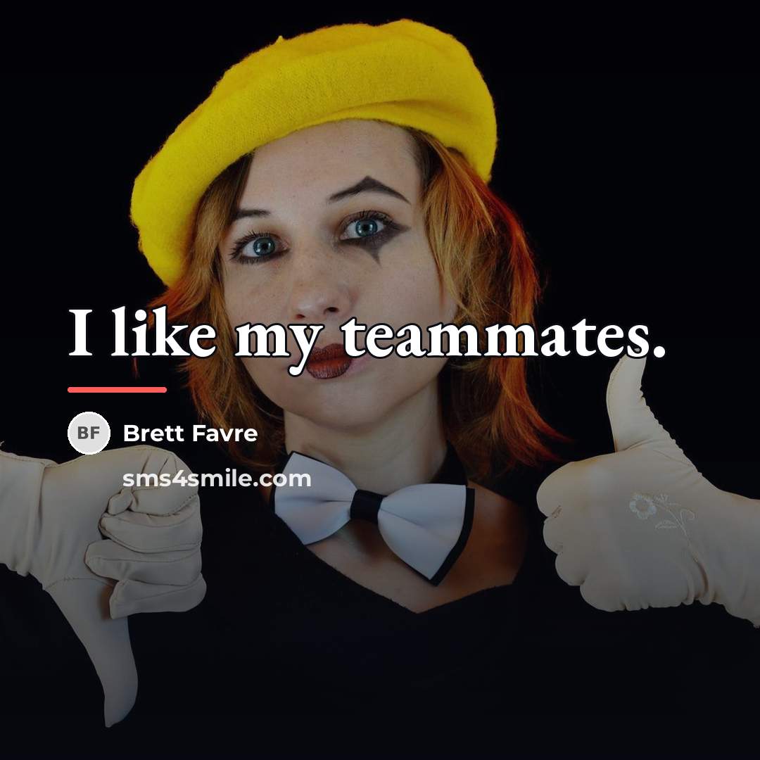 “I like my teammates.…” quote by Brett Favre