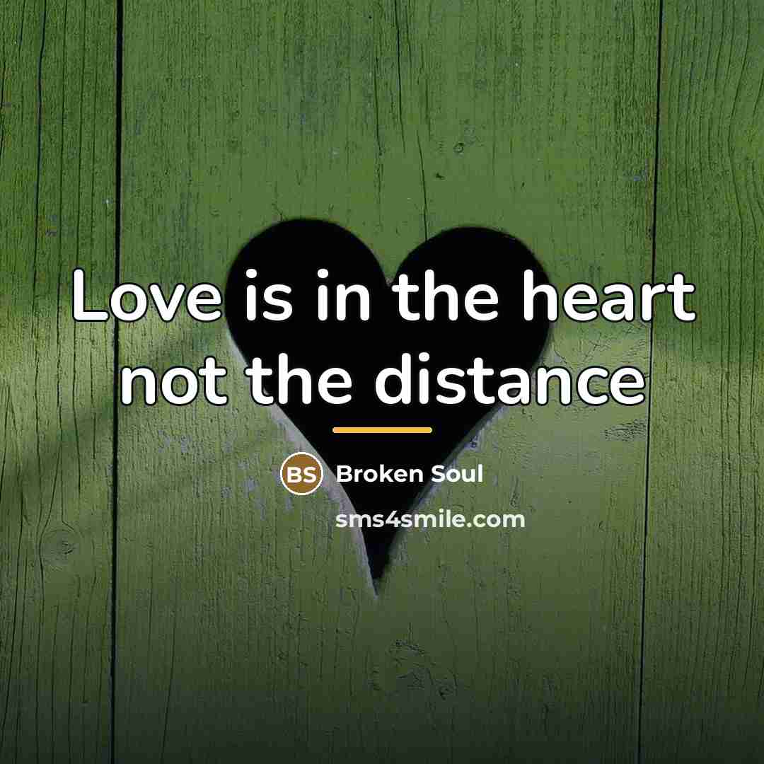 “Love is in the heart not the distance…” quote by Broken Soul