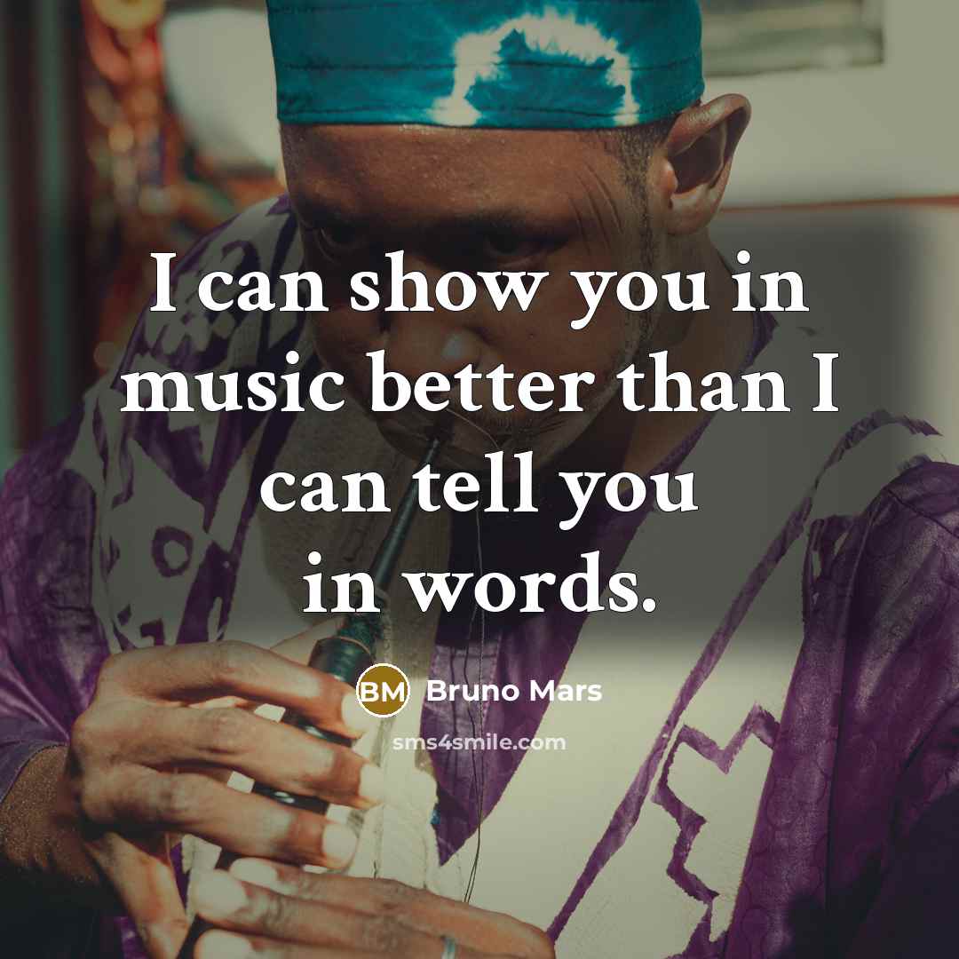 “I can show you in music better than I can…” quote by Bruno Mars