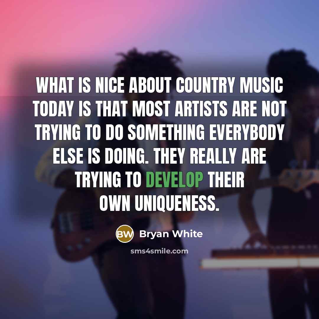 “What is nice about country music today is that most…” quote by Bryan White