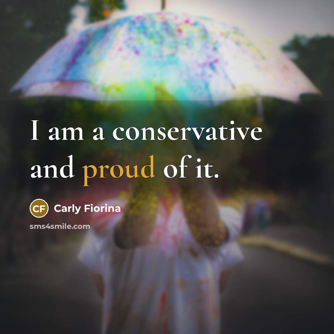 “I am a conservative and proud of it.…” quote by Carly Fiorina