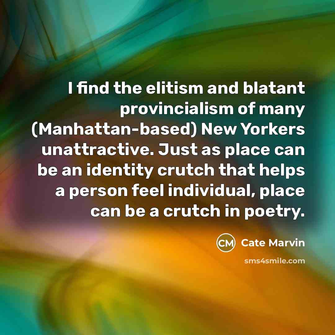 “I find the elitism and blatant provincialism of many (Manhattan-based)…” quote by Cate Marvin