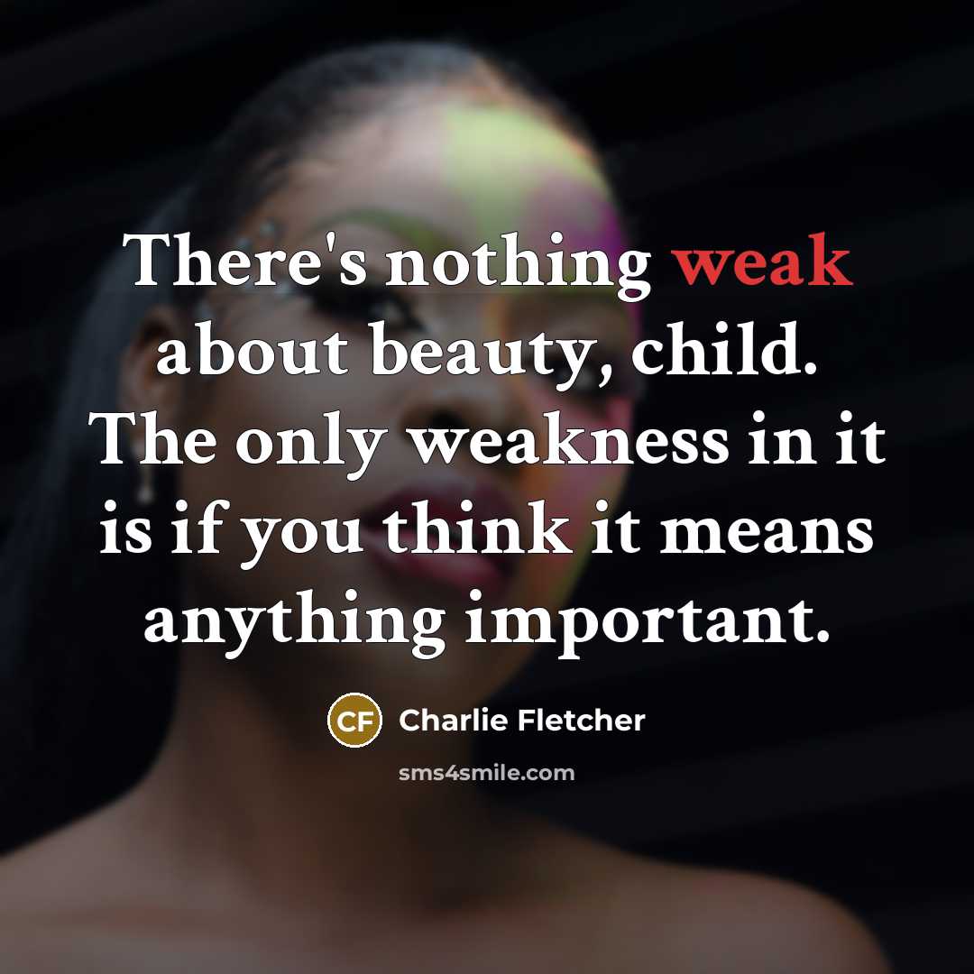 “There's nothing weak about beauty, child. The only weakness in…” quote by Charlie Fletcher