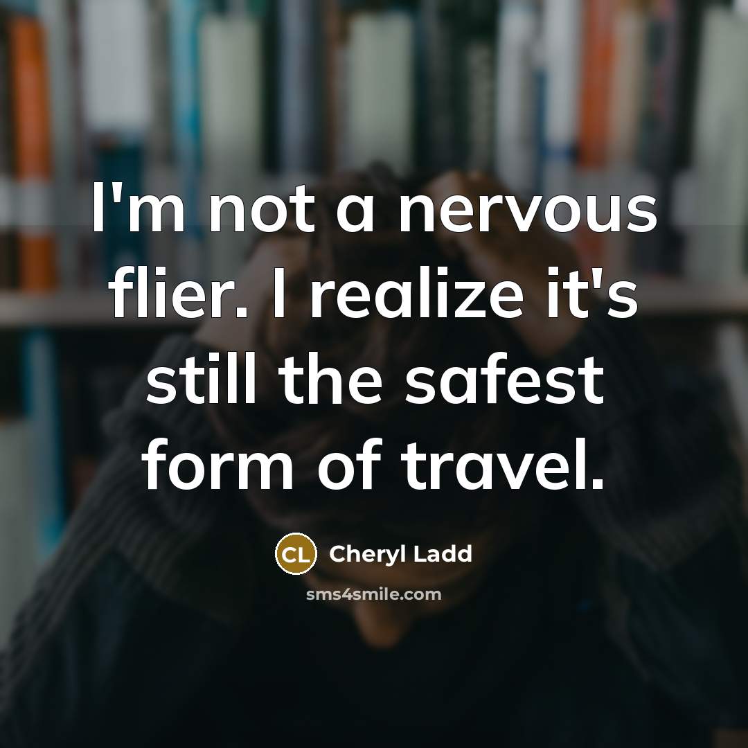 “I'm not a nervous flier. I realize it's still the…” quote by Cheryl Ladd
