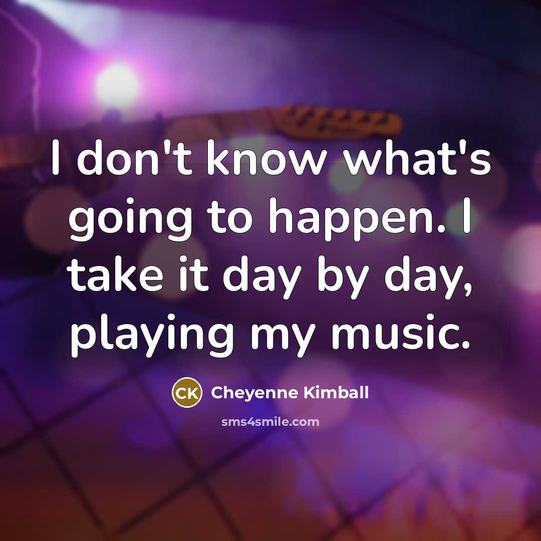 “I don't know what's going to happen. I take it…” quote by Cheyenne Kimball