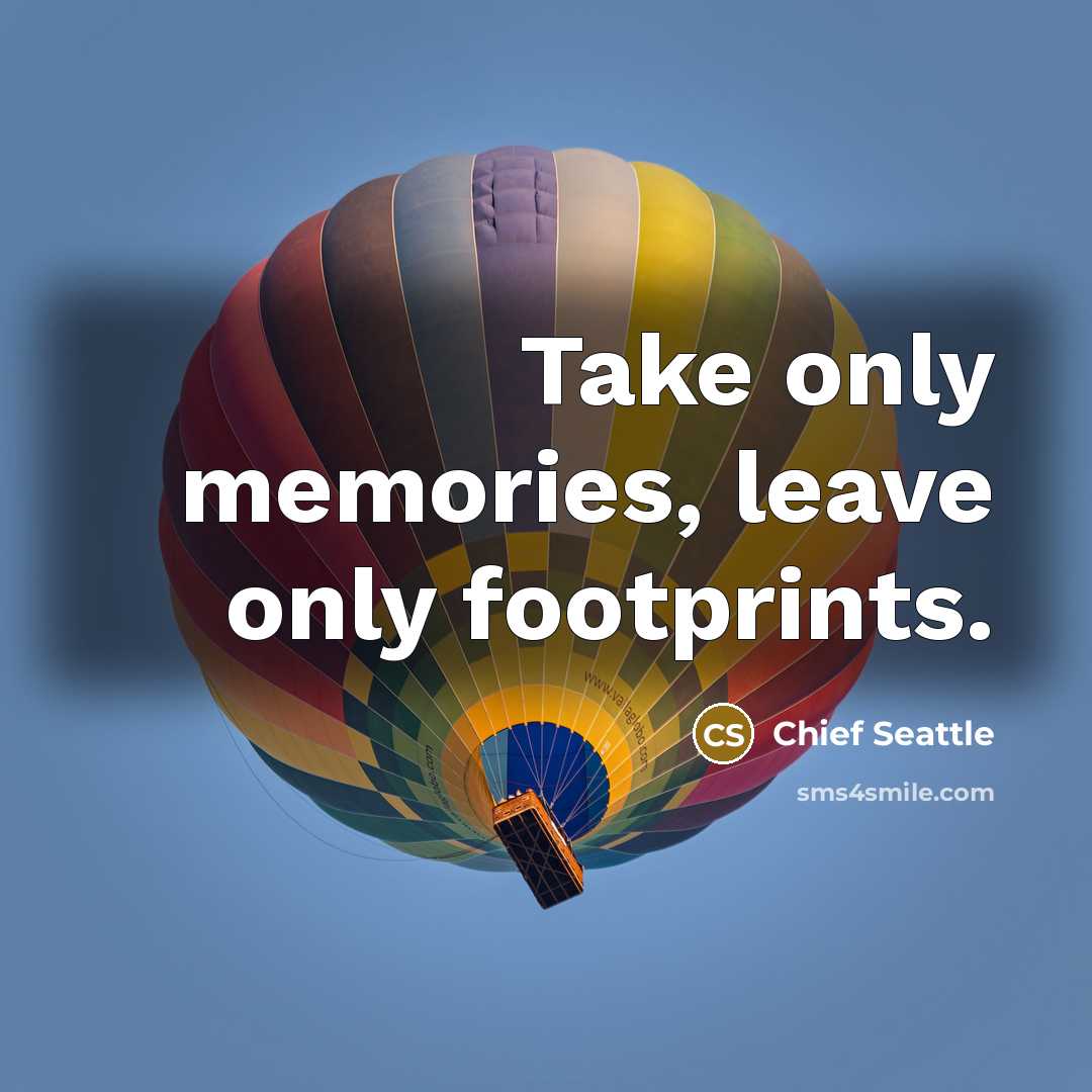 “Take only memories, leave only footprints.…” quote by Chief Seattle