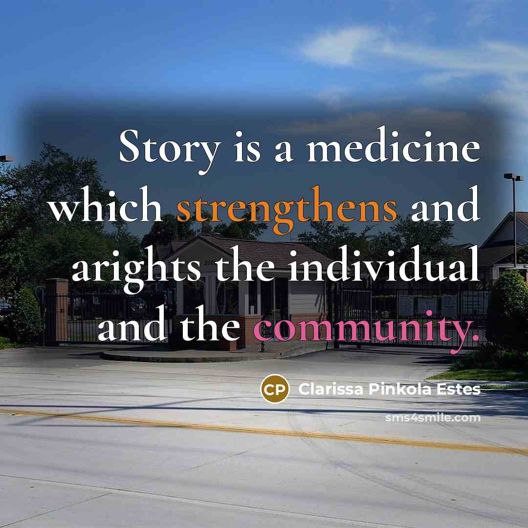 “Story is a medicine which strengthens and arights the individual…” quote by Clarissa Pinkola Estes