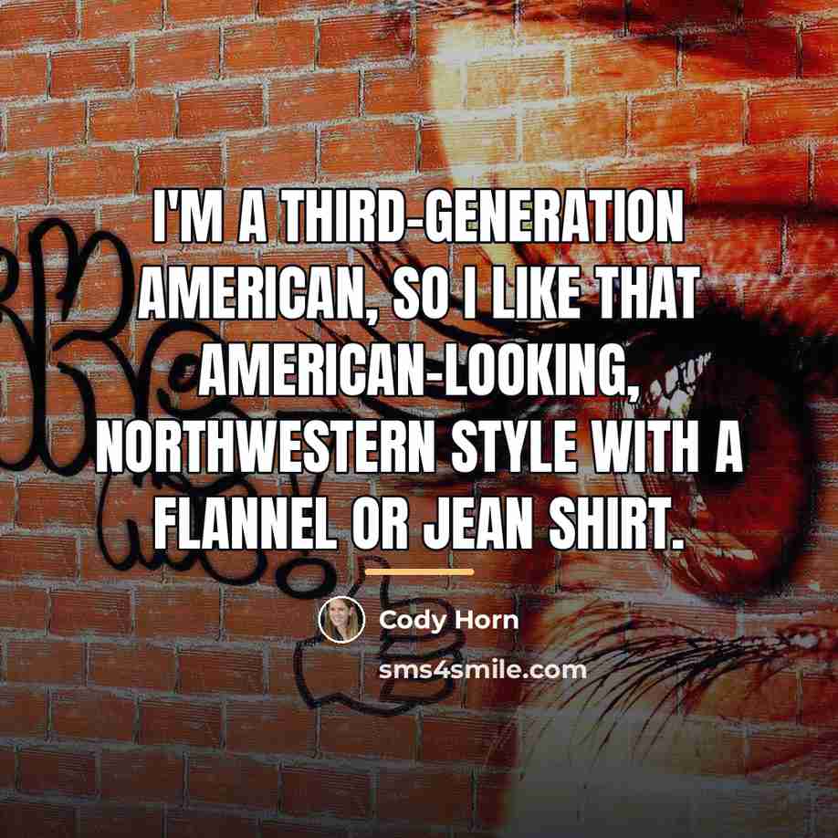 “I'm a third-generation American, so I like that American-looking, Northwestern…” quote by Cody Horn