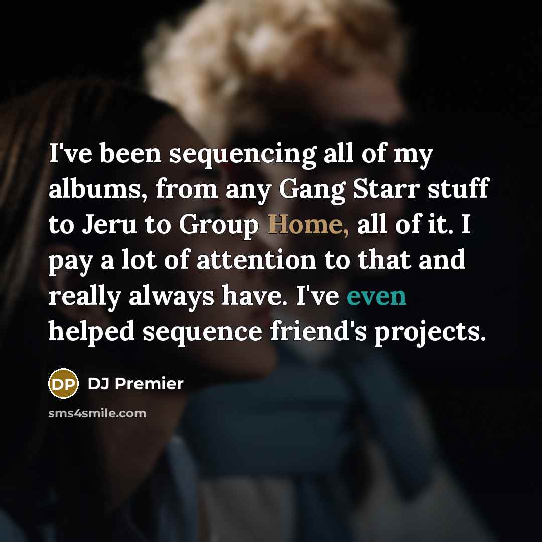 “I've been sequencing all of my albums, from any Gang…” quote by DJ Premier
