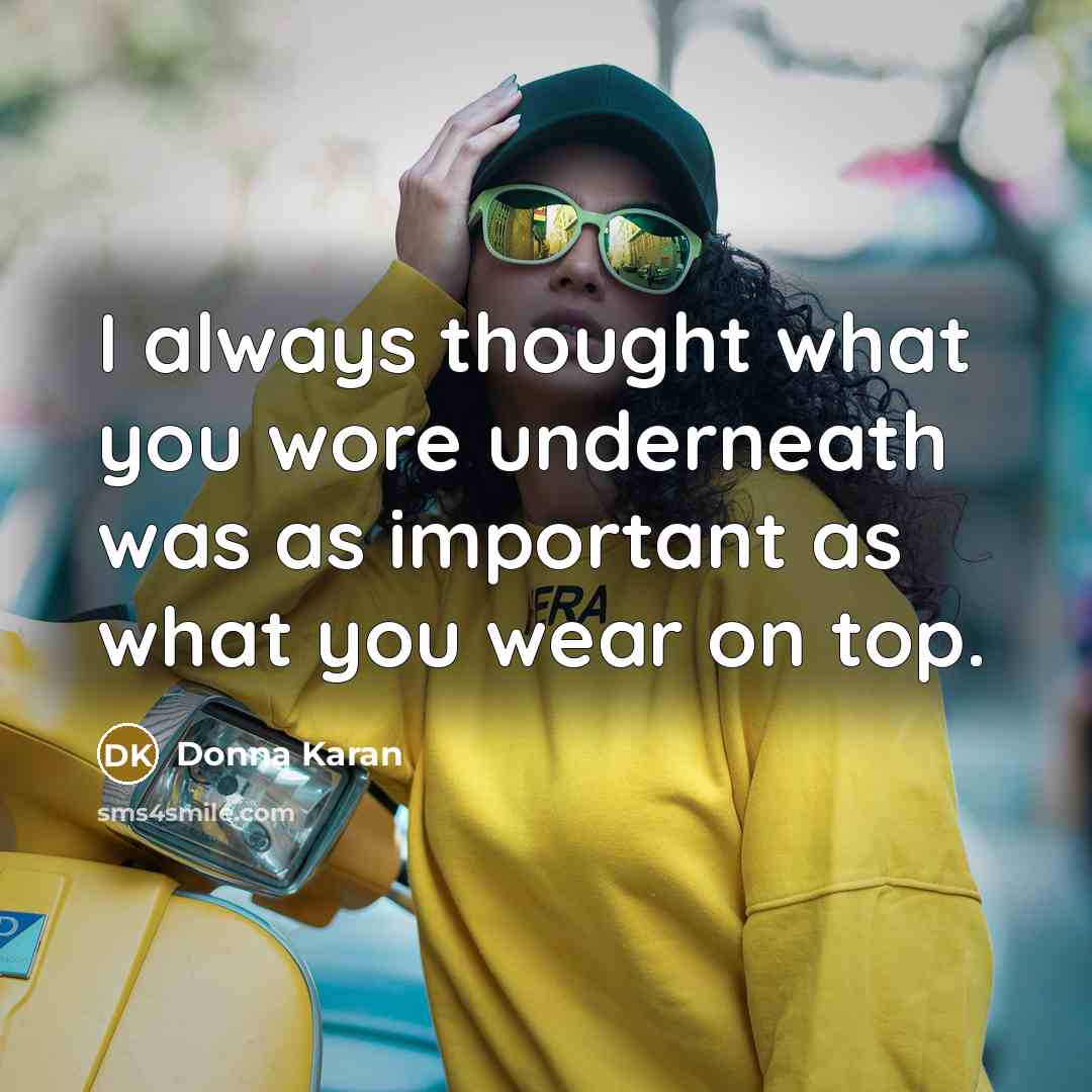 “I always thought what you wore underneath was as important…” quote by Donna Karan