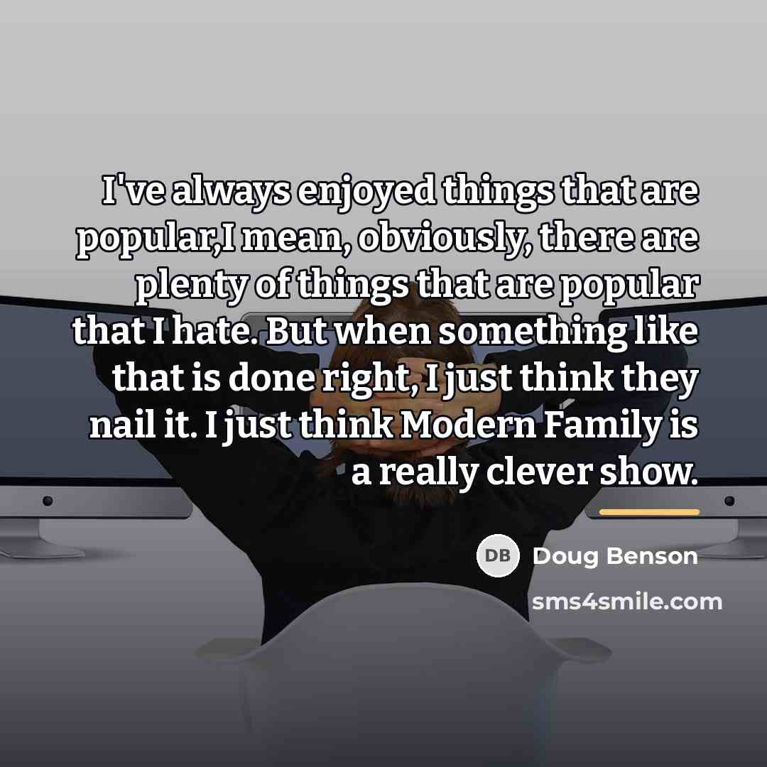 “I've always enjoyed things that are popular,I mean, obviously, there…” quote by Doug Benson