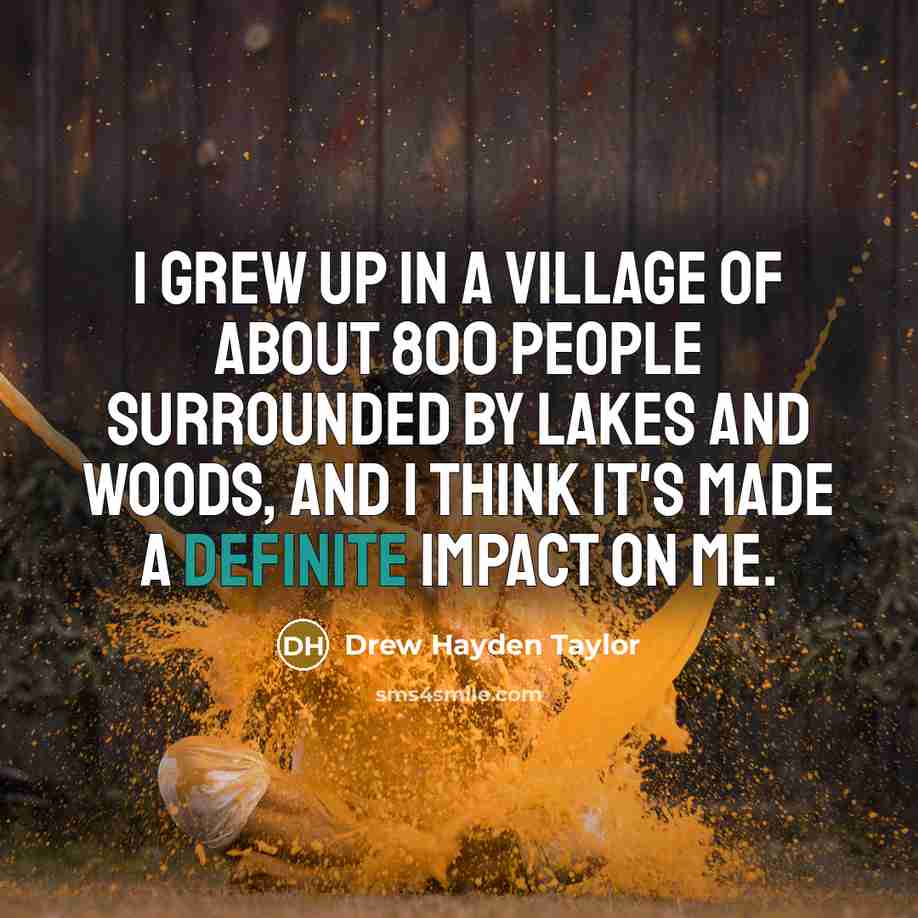“I grew up in a village of about 800 people…” quote by Drew Hayden Taylor