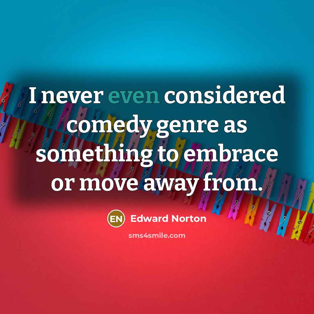 “I never even considered comedy genre as something to embrace…” quote by Edward Norton